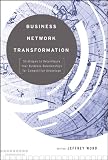 Business Network Transformation: Strategies to Reconfigure Your Business Relationships for Competitive Advantage