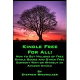 KINDLE FREE FOR ALL: How to Get Millions of Free Kindle Books and Other Free Content With or Without an Amazon Kindle (NEW and UP-TO-DATE: MAY 2011 - For ... Latest Generation Kindles and Kindle Apps) ~ Stephen Windwalker