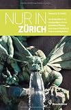 Produkt-Bild: Nur in Z&uuml;rich - Ein Reisef&uuml;hrer zu einzigartigen Orten,geheimen Pl&auml;tzen und ungew&ouml;hnlichen Sehensw&uuml;rdigkeiten