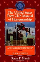 The United States Pony Club Manual of Horsemanship: Advanced Horsemanship B/HA/A Levels