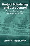 Project Scheduling and Cost Control: Planning, Monitoring and Controlling the Baseline