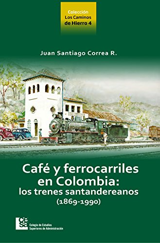 Los Caminos de Hierro 4. Café y ferrocarriles en Colombia: los trenes santandereanos (1869 - 1990) (Spanish Edition)