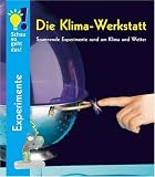 Schau so geht das! Die Klima-Werkstatt: Spannende Experimente rund um Klima und Wetter - 
