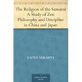 The Religion of the Samurai A Study of Zen Philosophy and Discipline in China and Japan