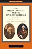 When Benjamin Franklin Met the Reverend Whitefield: Enlightenment, Revival, and the Power of the Printed Word (Witness to History)