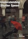 Understanding Shutterspeed: Action, Low-Light & Creative Photography: Action, Low-Light and Creative Photography