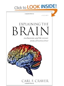 Explaining the Brain. Mechanisms and the Mosaic Unity of Neuroscience Carl F. Craver