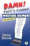 Damn! Thats Funny!: Writing Humor You Can Sell
