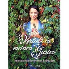 Verliebt in meinen Garten: Inspirationen f�r drinnen und drau�en