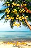 I'm Gonna Live My Life Like a Jimmy Buffett Song (The Island Series, Volume 1)