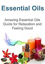 Essential Oils: Amazing Essential Oils Guide for Relaxation and Feeling Good: (Essential Oils, Aromatherapy, Relaxation, Yoga, Essential Oils Recipes, Exercise)