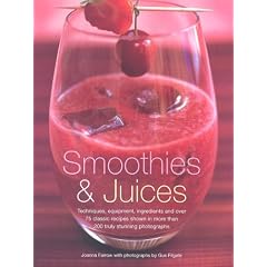 Smoothies and Juices: Techniques, Equipment, Ingredients And Over 75 Classic Recipes Shown In More Than 200 Truly Stunning Photographs