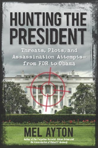 Hunting the President: Threats, Plots and Assassination Attempts--From FDR to Obama by Ayton, Mel (2014) Hardcover