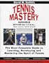 TENNIS MASTERY: The Most Complete Guide to Learning, Developing and Mastering the Sport of Tennis