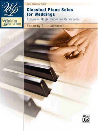 Wedding Performer -- Classical Piano Solos For Weddings: 9 Famous Masterpieces For Ceremonies (Wedding Performer Series)