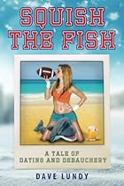 Squish the Fish: A Tale of Dating and Debauchery