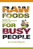 Image of Raw Foods for Busy People: Simple and Machine-Free Recipes for Every Day
