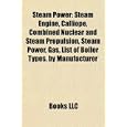 Steam Power: Steam Engine, Calliope, Combined Nuclear and Steam Propulsion, Gas, List of Boiler Types, by Manufacturer, Marine Stea: Steam engine, ... Engineerium, History of the steam engine'