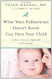 What Your Pediatrician Doesn't Know Can Hurt Your Child: A More Natural Approach to Parenting