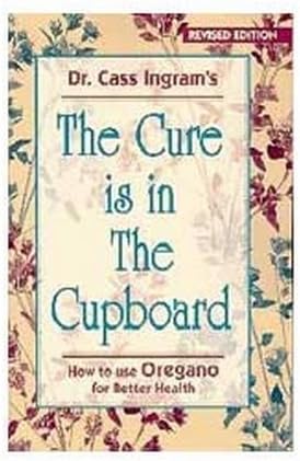 Cure Is in the Cupboard : How to Use Wild Oregano for Better Health
