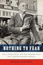 Nothing to Fear: FDR's Inner Circle and the Hundred Days That Created Modern America
