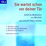 Sie wartet schon vor deiner T&uuml;r - CD 2: Gef&uuml;hrte Meditation zur Weisheit - Zweite der beiden CDs mit &Uuml;bungen zum Buch, gesprochen von Paul J - Kohtes mit Musik von Marco Wagner und Markus Schindler - Paul J. Kohtes
