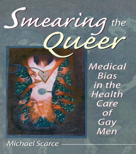 Smearing the Queer: Medical Bias in the Health Care of Gay Men (Haworth Gay & Lesbian Studies)