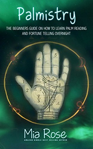 Palmistry: Palm Reading For Beginners - The 72 Hour Crash Course On How To Read Your Palms And Start Fortune Telling Like A Pro (Palmistry, Numerology, Horoscope, Divination, Occult)