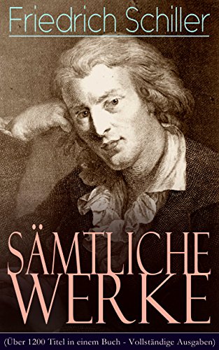 Sämtliche Werke (Über 1200 Titel in einem Buch - Vollständige Ausgaben): Dramen, Gedichte, Erzählungen, Theoretische Schriften und Historiografische Werke ... Jungfrau von Orleans...) (German Edition)