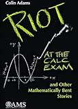 Riot at the calc exam and other mathematically bent stories