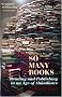 So Many Books: Reading and Publishing in an Age of Abundance So Many Books: Reading and Publishing in an Age of Abundance