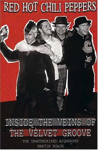 Red Hot Chili Peppers: Inside the Veins of the Velvet Groove. The Unauthorised Biography