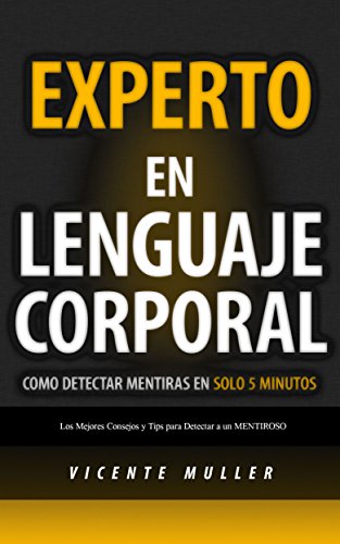 Experto en Lenguaje Corporal: Como Detectar Mentiras en solo 5 MINUTOS (Spanish Edition)