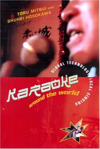 Karaoke Around the World: Global Technology, Local Singing (Routledge Research in Cultural and Media Studies)