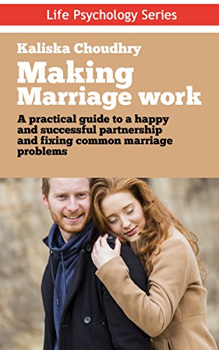 Making Marriage Work: A practical guide to a happy and successful partnership and fixing common marriage problems (Life Psychology Series Book 7)