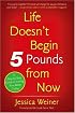 Life Doesn't Begin 5 Pounds from Now