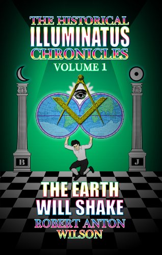 The Earth Will Shake: The History of the Early Illuminati (The Historical Illuminatus Chronicles Vol. 1)
