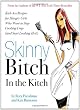 Skinny Bitch in the Kitch: Kick-Ass Recipes for Hungry Girls Who Want to Stop Cooking Crap (and Start Looking Hot!)