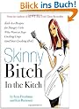 Skinny Bitch in the Kitch: Kick-Ass Solutions for Hungry Girls Who Want to Stop Eating Crap (and Start Looking Hot!): Kick-ass Solutions for Hungry ... to Stop Cooking Crap (and Start Looking Hot!)