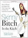 Skinny Bitch in the Kitch: Kick-Ass Solutions for Hungry Girls Who Want to Stop Cooking Crap (And Start Looking Hot!)