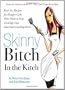Skinny Bitch in the Kitch: Kick-Ass Solutions for Hungry Girls Who Want to Stop Cooking Crap (and Start Looking Hot!)