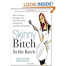 Skinny Bitch in the Kitch: Kick-Ass Recipes for Hungry Girls Who Want to Stop Cooking Crap (and Start Looking Hot!)