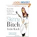 Skinny Bitch in the Kitch: Kick-Ass Recipes for Hungry Girls Who Want to Stop Cooking Crap (and Start Looking Hot!)