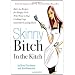 Skinny Bitch in the Kitch: Kick-Ass Solutions for Hungry Girls Who Want to Stop Cooking Crap (And Start Looking Hot!)