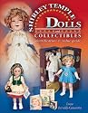 The Complete Guide to Shirley Temple Dolls And Collectibles: Identification & Value Guide (Identification & Values (Collector Books))