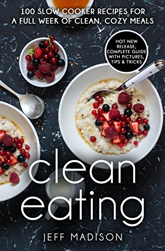 Clean Eating: 100 Slow Cooker Recipes For A Full Week Of Clean, Cozy Meals (Good Food Series)
