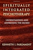 Spiritually Integrated Psychotherapy: Understanding and Addressing the Sacred