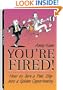 You're Fired!: How To Turn A Pink Slip Into A Golden Opportunity
