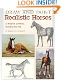 Draw and Paint Realistic Horses: Projects in Pencil, Acrylics and Oills