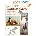Draw and Paint Realistic Horses: Projects in Pencil, Acrylics and Oills